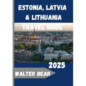 Bear, Walter Estonia, Latvia & Lithuania Travel Guide 2025 Bear, Walter Estonia, Latvia & Lithuania Travel Guide 2025