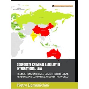 Domenichini, Pietro CORPORATE CRIMINAL LIABILITY IN INTERNATIONAL LAW: REGULATIONS ON CRIMES COMMITTED BY LEGAL PERSONS AND COMPANIES AROUND THE WORLD Domenichini, Pietro CORPORATE CRIMINAL LIABILITY IN INTERNATIONAL LAW: REGULATIONS ON CRIMES COMMITTED BY LEGAL PERSONS AND COMPANIES AROUND THE WORLD