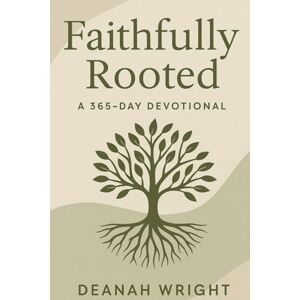 Wright, Mrs Deanah Faithfully Rooted: A 365-Day Devotional Wright, Mrs Deanah Faithfully Rooted: A 365-Day Devotional