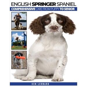 Leonard, Ken ENGLISH SPRINGER SPANIEL: Comprehensive Care from Puppy to Senior Leonard, Ken ENGLISH SPRINGER SPANIEL: Comprehensive Care from Puppy to Senior