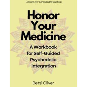 Oliver, Betsi Honor Your Medicine: A Workbook for Self-Guided Psychedelic Integration Oliver, Betsi Honor Your Medicine: A Workbook for Self-Guided Psychedelic Integration
