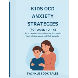 Tales, Twinkle Book KIDS OCD ANXIETY STRATEGIES (FOR AGES 10-14): A Parent's Guide to Understanding and Supporting Their Children Tales, Twinkle Book KIDS OCD ANXIETY STRATEGIES (FOR AGES 10-14): A Parent's Guide to Understanding and Supporting Their Children