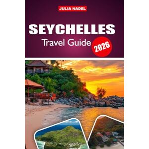 Nadel, Julia SEYCHELLES TRAVEL GUIDE 2026: Where Turquoise Waters Meet Timeless Culture: An Invitation to Savor, Explore, and Connect With Island Life Nadel, Julia SEYCHELLES TRAVEL GUIDE 2026: Where Turquoise Waters Meet Timeless Culture: An Invitation to Savor, Explore, and Connect With Island Life