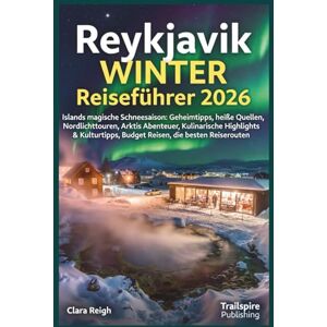Reigh, Clara Reykjavik Winter Reiseführer 2026: Islands magische Schneesaison: Geheimtipps, heiße Quellen, Nordlichttouren, Arktis Abenteuer, Kulinarische Highlights & Kulturtipps, Budget Reisen, die besten Re... Reigh, Clara Reykjavik Winter Reiseführer 2026: Islands magische Schneesaison: Geheimtipps, heiße Quellen, Nordlichttouren, Arktis Abenteuer, Kulinarische Highlights & Kulturtipps, Budget Reisen, die besten Re...