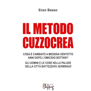 Basso, Enzo Il metodo Cuzzocrea: Cosa è cambiato a Messina ventotto anni dopo l'omicio Bottari. Gli uomini e le cose nella palude della città battezzata Verminaio (Giustiziamara) Basso, Enzo Il metodo Cuzzocrea: Cosa è cambiato a Messina ventotto anni dopo l'omicio Bottari. Gli uomini e le cose nella palude della città battezzata Verminaio (Giustiziamara)