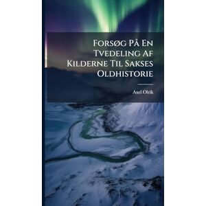 Olrik, Axel ForsÃ, g PÃ En Tvedeling Af Kilderne Til Sakses Oldhistorie Olrik, Axel ForsÃ, g PÃ En Tvedeling Af Kilderne Til Sakses Oldhistorie