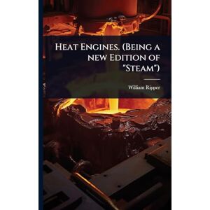 Ripper, William Heat Engines. (Being a new Edition of "Steam") Ripper, William Heat Engines. (Being a new Edition of "Steam")