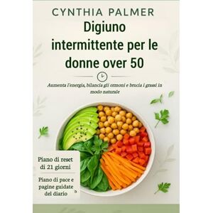 PALMER, CYNTHIA Digiuno intermittente per le donne over 50: Aumenta l'energia, bilancia gli ormoni e brucia i grassi in modo naturale PALMER, CYNTHIA Digiuno intermittente per le donne over 50: Aumenta l'energia, bilancia gli ormoni e brucia i grassi in modo naturale