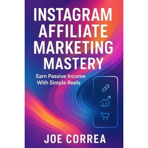 Correa, Joe Instagram Affiliate Marketing Mastery: Earn Passive Income With Simple Reels (8) Correa, Joe Instagram Affiliate Marketing Mastery: Earn Passive Income With Simple Reels (8)