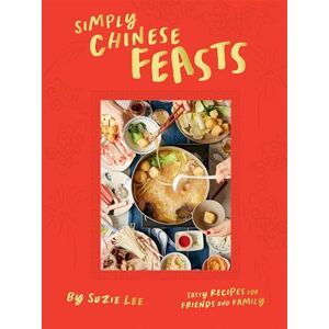 Lee Simply Chinese Feasts: Tasty Recipes for Friends and Family Lee Simply Chinese Feasts: Tasty Recipes for Friends and Family