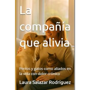 Salazar Rodríguez, Laura La compañía que alivia: Perros y gatos como aliados en la vida con dolor crónico Salazar Rodríguez, Laura La compañía que alivia: Perros y gatos como aliados en la vida con dolor crónico