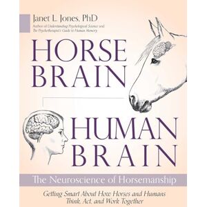 Jones, Janet Horse Brain, Human Brain: The Neuroscience of Horsemanship Jones, Janet Horse Brain, Human Brain: The Neuroscience of Horsemanship