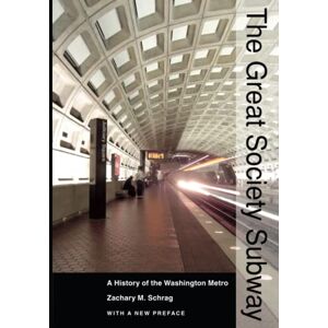 Schrag, Zachary M. M. The Great Society Subway: A History of the Washington Metro (Creating the North American Landscape) Schrag, Zachary M. M. The Great Society Subway: A History of the Washington Metro (Creating the North American Landscape)