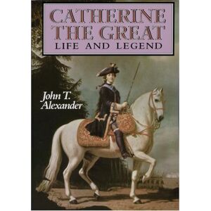 Alexander, John T. Catherine the Great: Life and Legend (Oxford Lives) Alexander, John T. Catherine the Great: Life and Legend (Oxford Lives)