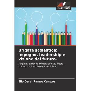 Ramos Campos, Elio Cesar Brigata scolastica: impegno, leadership e visione del futuro.: Forgiare i leader: la Brigata scolastica Negro Primero II e il suo impegno per il futuro Ramos Campos, Elio Cesar Brigata scolastica: impegno, leadership e visione del futuro.: Forgiare i leader: la Brigata scolastica Negro Primero II e il suo impegno per il futuro