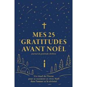 de Puyfontaine, Thibault Mes 25 gratitudes avant Noël. Journal de gratitude chrétien: Un rituel de l’Avent. 10 minutes par jour pour se recentrer et vivre Noël dans l’amour et la sérénité de Puyfontaine, Thibault Mes 25 gratitudes avant Noël. Journal de gratitude chrétien: Un rituel de l’Avent. 10 minutes par jour pour se recentrer et vivre Noël dans l’amour et la sérénité