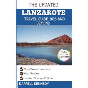 KENNEDY, DARRELL LANZAROTE TRAVEL GUIDE 2025 AND BEYOND (COLOUR EDITION): Discover Unforgettable Experiences in the Canary Islands. (The Stress-Free Travel Companion) KENNEDY, DARRELL LANZAROTE TRAVEL GUIDE 2025 AND BEYOND (COLOUR EDITION): Discover Unforgettable Experiences in the Canary Islands. (The Stress-Free Travel Companion)