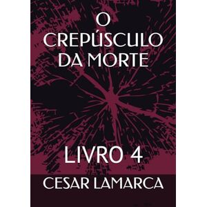 LAMARCA, CESAR O CREPÚSCULO DA MORTE: LIVRO 4 (MISSÕES EM ÁFRICA HISTÓRIAS NÃO CONTADAS E AGORA REVELADAS) LAMARCA, CESAR O CREPÚSCULO DA MORTE: LIVRO 4 (MISSÕES EM ÁFRICA HISTÓRIAS NÃO CONTADAS E AGORA REVELADAS)