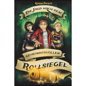 Pieritz, Karim Die Jagd nach dem geheimnisvollen Rollsiegel Spannendes Jugendbuch ab 12 Jahren für Jungen und Mädchen: Jugendbücher für coole Teenager Fantasy-Abenteuer (Geheimnisvolle Jagd) Pieritz, Karim Die Jagd nach dem geheimnisvollen Rollsiegel Spannendes Jugendbuch ab 12 Jahren für Jungen und Mädchen: Jugendbücher für coole Teenager Fantasy-Abenteuer (Geheimnisvolle Jagd)