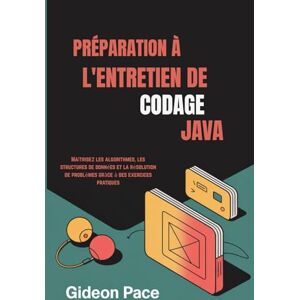 Pace, Gideon PRÉPARATION À L'ENTRETIEN DE CODAGE JAVA: Maîtrisez les algorithmes, les structures de données et la résolution de problèmes grâce à des exercices pratiques Pace, Gideon PRÉPARATION À L'ENTRETIEN DE CODAGE JAVA: Maîtrisez les algorithmes, les structures de données et la résolution de problèmes grâce à des exercices pratiques