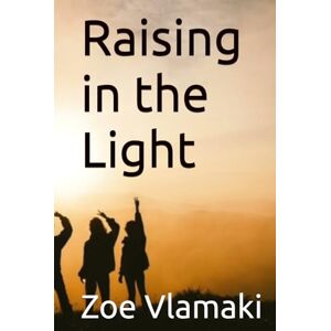 Vlamaki, Zoe Raising in the Light (The Truth Never Told) Vlamaki, Zoe Raising in the Light (The Truth Never Told)