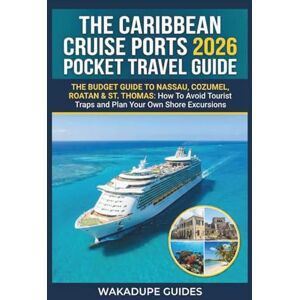Guides, Wakadupe The Caribbean Cruise Port 2026 Pocket Travel Guide: The Budget Guide to Nassau, Cozumel, Roatan & St. Thomas: How to Avoid Tourist Traps and Plan Your Own Shore Excursions Guides, Wakadupe The Caribbean Cruise Port 2026 Pocket Travel Guide: The Budget Guide to Nassau, Cozumel, Roatan & St. Thomas: How to Avoid Tourist Traps and Plan Your Own Shore Excursions
