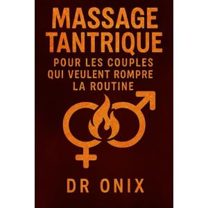 ONIX, DR MASSAGE TANTRIQUE POUR LES COUPLES QUI VEULENT ROMPRE LA ROUTINE: Comment transformer votre vie sexuelle et émotionnelle avec un massage tantrique de ... que vous pouvez faire chez vous, SANS o: 9 ONIX, DR MASSAGE TANTRIQUE POUR LES COUPLES QUI VEULENT ROMPRE LA ROUTINE: Comment transformer votre vie sexuelle et émotionnelle avec un massage tantrique de ... que vous pouvez faire chez vous, SANS o: 9