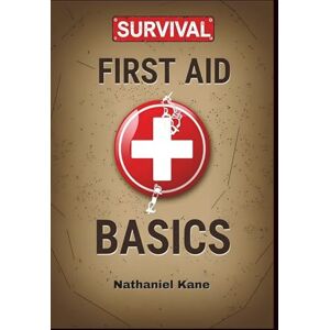 Kane, Nathaniel Survival First Aid Basics: How to Respond Quickly and Effectively in Accidents, Disasters, and Medical Emergencies Kane, Nathaniel Survival First Aid Basics: How to Respond Quickly and Effectively in Accidents, Disasters, and Medical Emergencies
