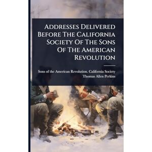 United Addresses Delivered Before The California Society Of The Sons Of The American Revolution United Addresses Delivered Before The California Society Of The Sons Of The American Revolution