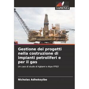 Adhekoyibo, Nicholas Gestione dei progetti nella costruzione di impianti petroliferi e per il gas: Un caso di studio di Agbami e Akpo FPSO Adhekoyibo, Nicholas Gestione dei progetti nella costruzione di impianti petroliferi e per il gas: Un caso di studio di Agbami e Akpo FPSO