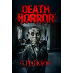 Death Horror: A Terrifying Collection of Scary Stories (G. J. Jackson) Death Horror: A Terrifying Collection of Scary Stories (G. J. Jackson)