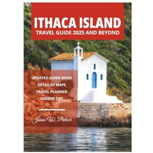 PATRICK, JAMES ITHACA ISLAND TRAVEL GUIDE 2025 AND BEYOND PATRICK, JAMES ITHACA ISLAND TRAVEL GUIDE 2025 AND BEYOND