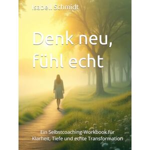 Schmidt, Isabell Denk neu, fühl echt 30 Einsichten, die dein Leben verändern (+30 Zusatzeinheiten): Ein Selbstcoaching-Workbook für Klarheit, Tiefe und echte Transformation (Workbook-Serie für echte Veränderung) Schmidt, Isabell Denk neu, fühl echt 30 Einsichten, die dein Leben verändern (+30 Zusatzeinheiten): Ein Selbstcoaching-Workbook für Klarheit, Tiefe und echte Transformation (Workbook-Serie für echte Veränderung)