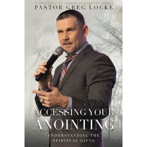Locke, Pastor Greg Accessing Your Anointing: Understanding The Spiritual Gifts Locke, Pastor Greg Accessing Your Anointing: Understanding The Spiritual Gifts