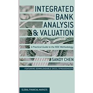 Chen, S. Integrated Bank Analysis and Valuation: A Practical Guide to the ROIC Methodology (Global Financial Markets) Chen, S. Integrated Bank Analysis and Valuation: A Practical Guide to the ROIC Methodology (Global Financial Markets)