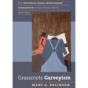 Rolinson, Mary G. Grassroots Garveyism: The Universal Negro Improvement Association in the Rural South, 1920-1927 (The John Hope Franklin Series in African American History and Culture) Rolinson, Mary G. Grassroots Garveyism: The Universal Negro Improvement Association in the Rural South, 1920-1927 (The John Hope Franklin Series in African American History and Culture)