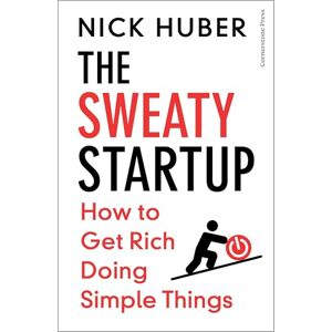 Huber, Nick The Sweaty Startup: How to Get Rich Doing Simple Things Huber, Nick The Sweaty Startup: How to Get Rich Doing Simple Things