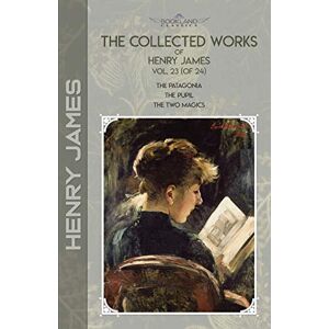 James, Henry The Collected Works of Henry James, Vol. 23 (of 24): The Patagonia; The Pupil; The Two Magics (Bookland Classics) James, Henry The Collected Works of Henry James, Vol. 23 (of 24): The Patagonia; The Pupil; The Two Magics (Bookland Classics)