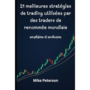 Peterson, Mike 21 meilleures stratégies de trading utilisées par des traders de renommée mondiale: simplifiées et améliorées Peterson, Mike 21 meilleures stratégies de trading utilisées par des traders de renommée mondiale: simplifiées et améliorées