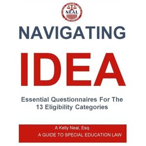Neal, Esq A Kelly Navigating IDEA Essential Questionnaires For The 13 Eligibility Categories: A Guide To Special Education Law Neal, Esq A Kelly Navigating IDEA Essential Questionnaires For The 13 Eligibility Categories: A Guide To Special Education Law