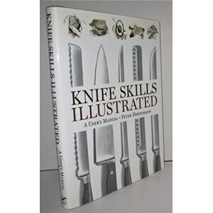 Hertzmann, Peter Knife Skills Illustrated – A User′s Manual Hertzmann, Peter Knife Skills Illustrated – A User′s Manual