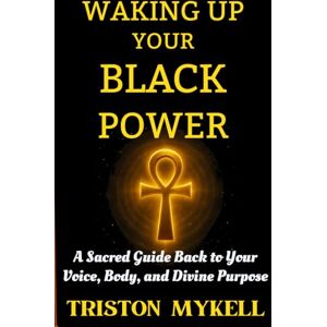 Mykell, Triston Waking Up your Black Power: The Journey Back to your Divine Self, Voice, and Purpose Mykell, Triston Waking Up your Black Power: The Journey Back to your Divine Self, Voice, and Purpose