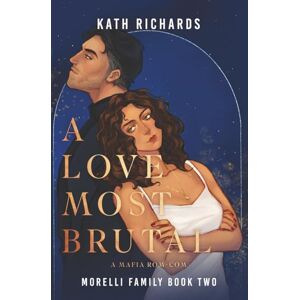 Richards, Kath A Love Most Brutal: An Arranged Marriage Mafia Rom-Com: 2 (Morelli Family) Richards, Kath A Love Most Brutal: An Arranged Marriage Mafia Rom-Com: 2 (Morelli Family)