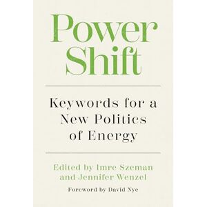 Nye, David Power Shift: Keywords for a New Politics of Energy (Energy and Society) Nye, David Power Shift: Keywords for a New Politics of Energy (Energy and Society)