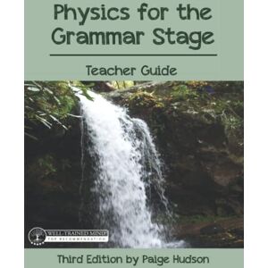 Hudson, Paige Physics for the Grammar Stage Teacher Guide: Third Edition by Paige Hudson Hudson, Paige Physics for the Grammar Stage Teacher Guide: Third Edition by Paige Hudson