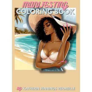 Jennings-Vermeille, Mrs. Katherin Manifest Her: A Coloring Book to Visualize, Empower, and Create the Life You Deserve: Manifesting Coloring book Jennings-Vermeille, Mrs. Katherin Manifest Her: A Coloring Book to Visualize, Empower, and Create the Life You Deserve: Manifesting Coloring book