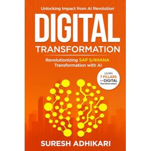 Adhikari, Suresh Digital Transformation: Revolutionizing SAP S/4HANA Transformation with AI Adhikari, Suresh Digital Transformation: Revolutionizing SAP S/4HANA Transformation with AI
