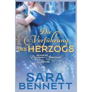 Bennett, Sara Die Verführung des Herzogs: 3 (Der Klub Der Ehemänner-Jägerinnen) Bennett, Sara Die Verführung des Herzogs: 3 (Der Klub Der Ehemänner-Jägerinnen)