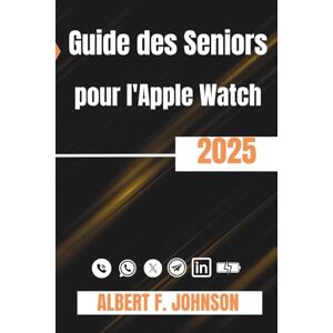 F. Johnson, Albert Guide des Seniors pour l'Apple Watch 2025: Un manuel étape par étape pour maîtriser les séries 10, SE et Ultra 2 pour la santé, la sécurité et l'utilisation quotidienne F. Johnson, Albert Guide des Seniors pour l'Apple Watch 2025: Un manuel étape par étape pour maîtriser les séries 10, SE et Ultra 2 pour la santé, la sécurité et l'utilisation quotidienne