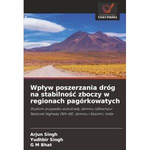 Singh, Arjun Wpływ poszerzania dróg na stabilność zboczy w regionach pagórkowatych: Studium przypadku autostrady Jammu-Udhampur National Highway (NH-44), Jammu i Kaszmir, Indie Singh, Arjun Wpływ poszerzania dróg na stabilność zboczy w regionach pagórkowatych: Studium przypadku autostrady Jammu-Udhampur National Highway (NH-44), Jammu i Kaszmir, Indie